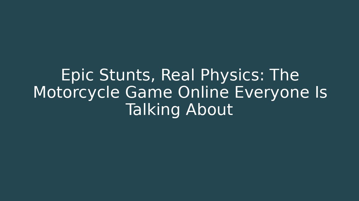 Epic Stunts, Real Physics: The Motorcycle Game Online Everyone Is Talking About