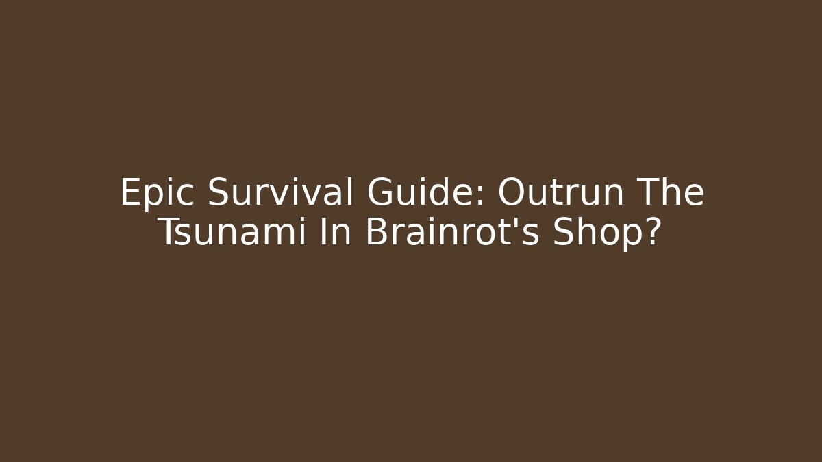Epic Survival Guide: Outrun The Tsunami In Brainrot's Shop?