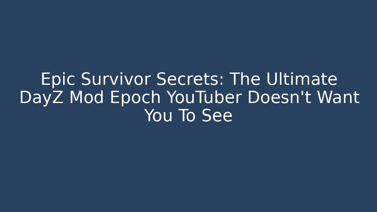 Epic Survivor Secrets: The Ultimate DayZ Mod Epoch YouTuber Doesn't Want You To See