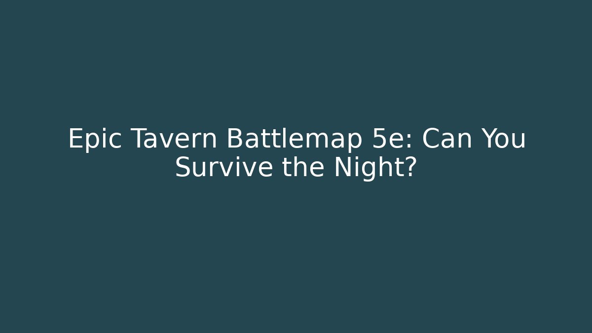 Epic Tavern Battlemap 5e: Can You Survive the Night?