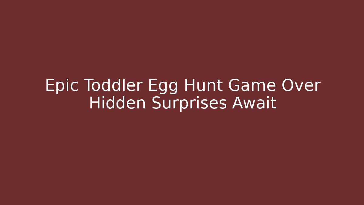 Epic Toddler Egg Hunt Game Over Hidden Surprises Await