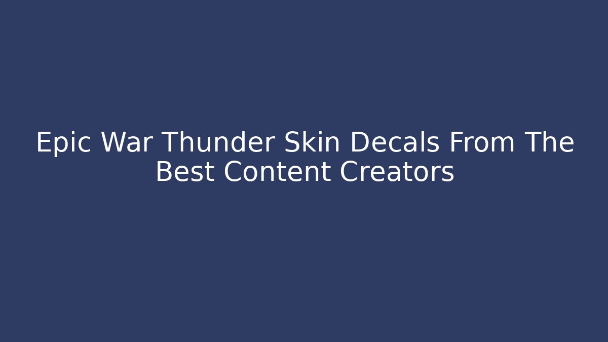 Epic War Thunder Skin Decals From The Best Content Creators