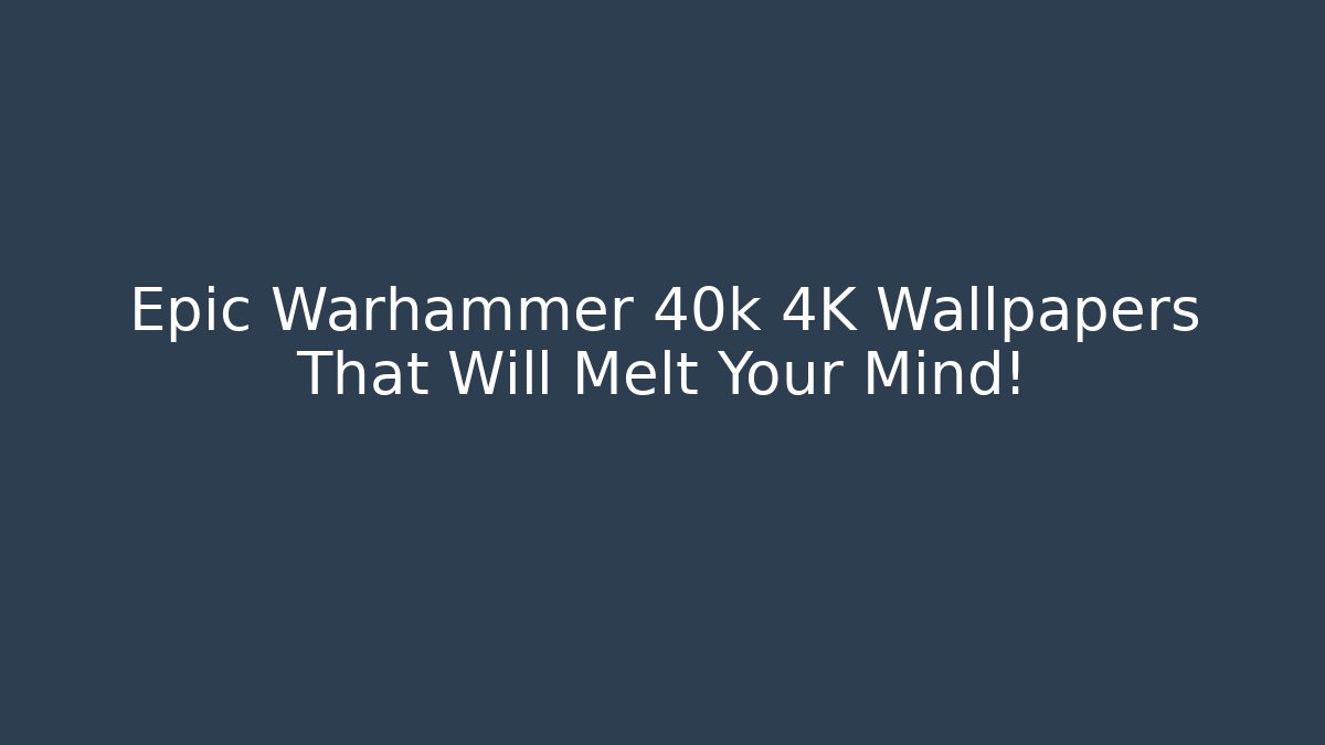 Epic Warhammer 40k 4K Wallpapers That Will Melt Your Mind!
