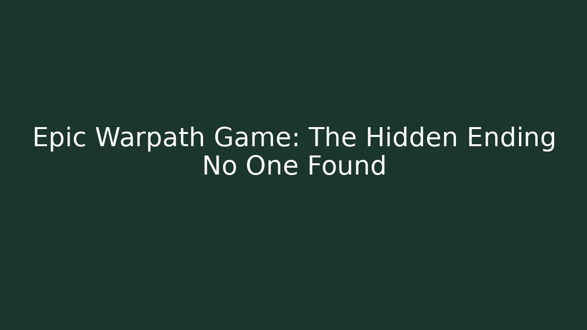 Epic Warpath Game: The Hidden Ending No One Found