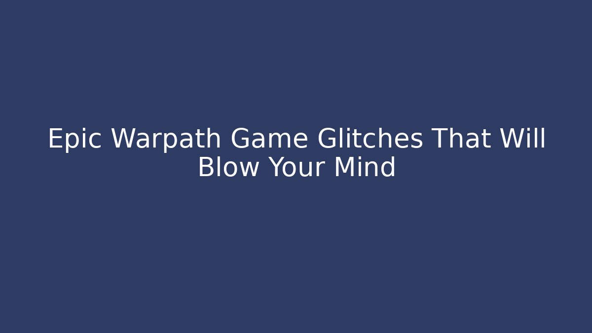 Epic Warpath Game Glitches That Will Blow Your Mind
