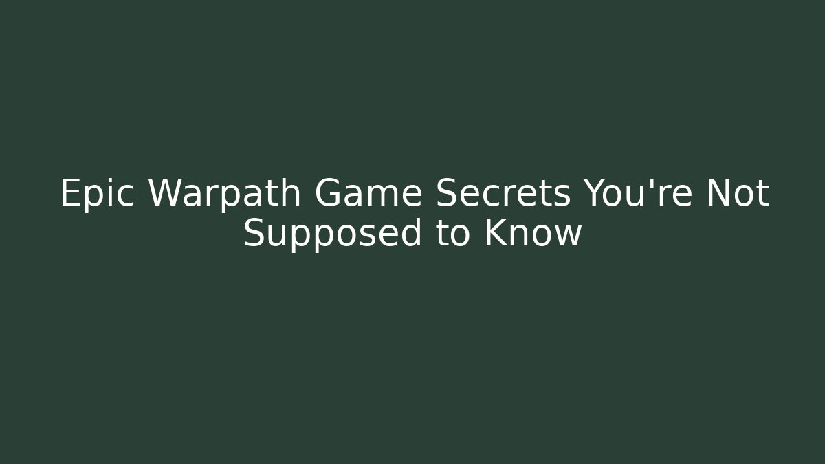 Epic Warpath Game Secrets You’re Not Supposed to Know - Create More Assets