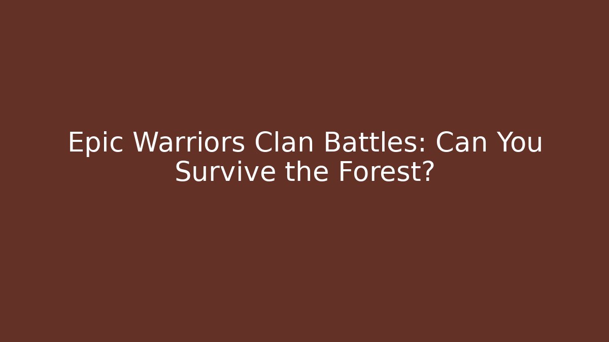Epic Warriors Clan Battles: Can You Survive the Forest?