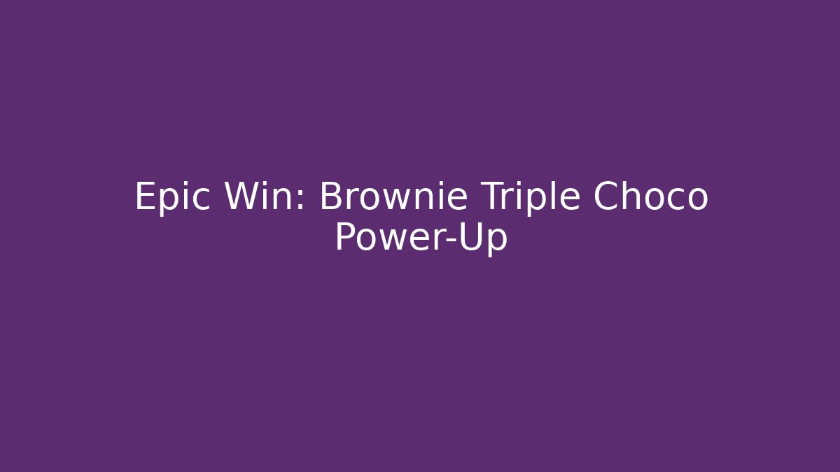 Epic Win: Brownie Triple Choco Power-Up