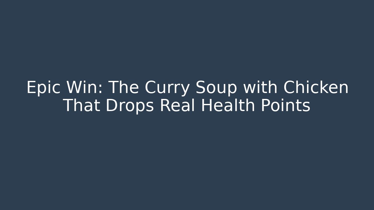 Epic Win: The Curry Soup with Chicken That Drops Real Health Points