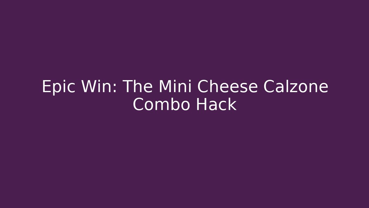 Epic Win: The Mini Cheese Calzone Combo Hack - Create More Assets