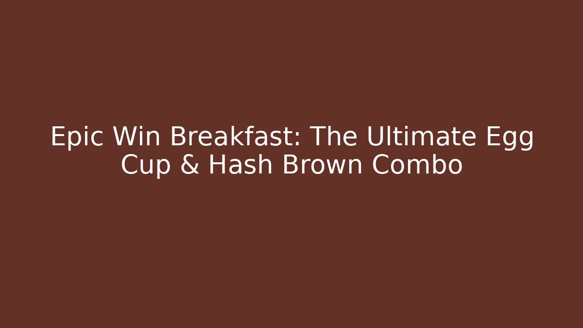 Epic Win Breakfast: The Ultimate Egg Cup & Hash Brown Combo