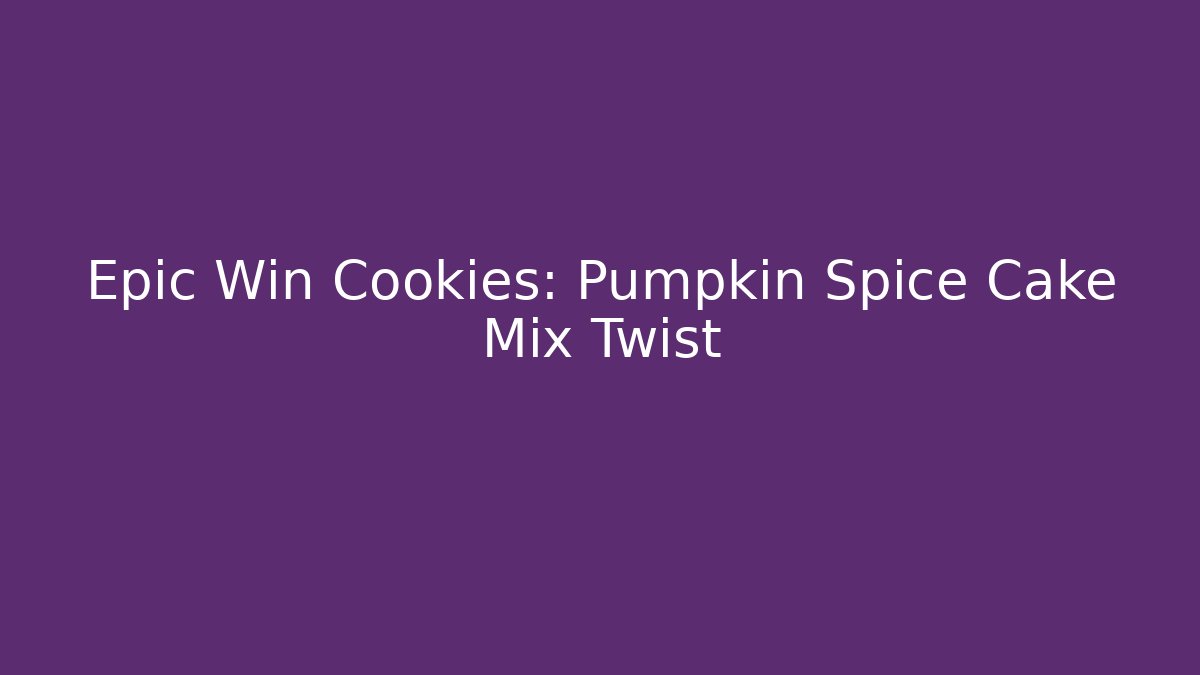 Epic Win Cookies: Pumpkin Spice Cake Mix Twist