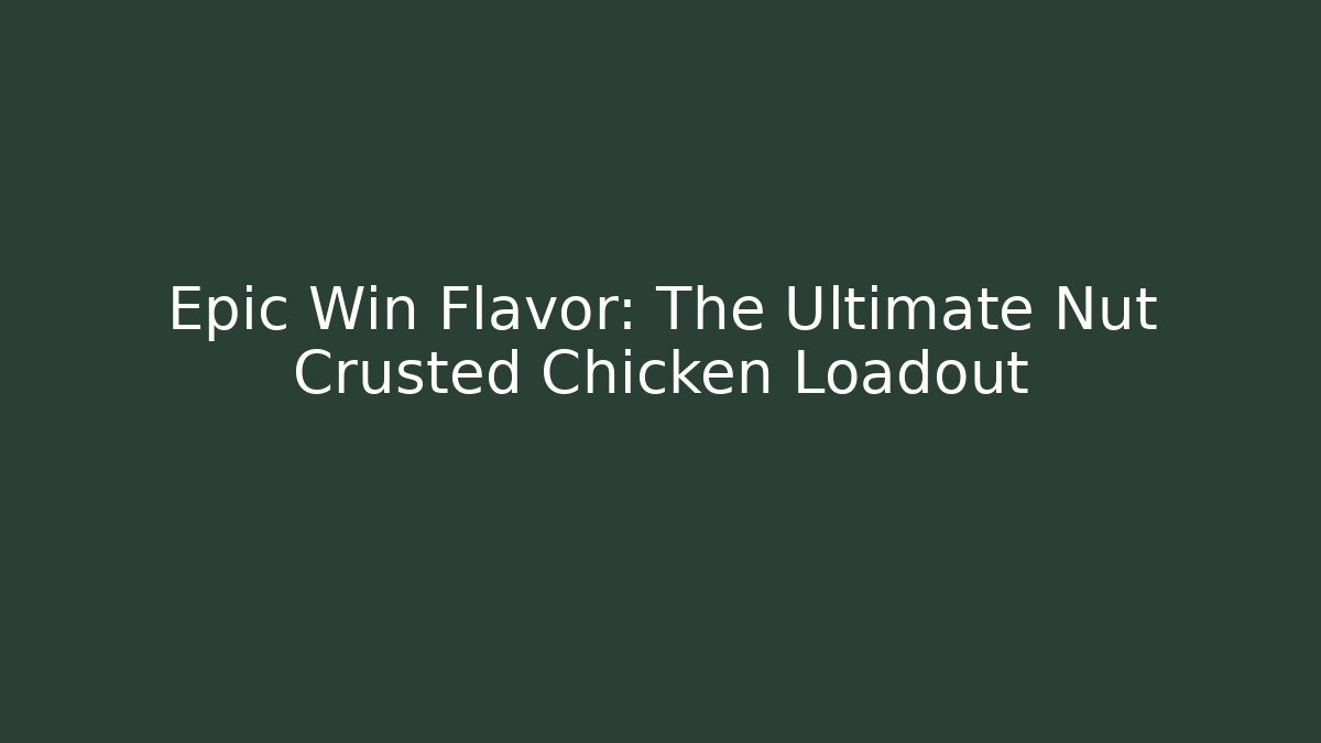 Epic Win Flavor: The Ultimate Nut Crusted Chicken Loadout