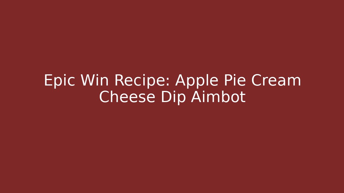 Epic Win Recipe: Apple Pie Cream Cheese Dip Aimbot