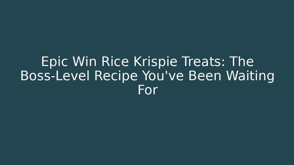 Epic Win Rice Krispie Treats: The Boss-Level Recipe You’ve Been Waiting For