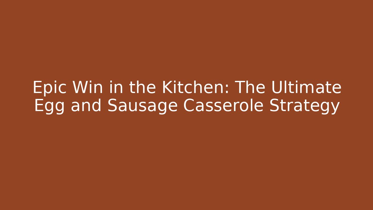 Epic Win in the Kitchen: The Ultimate Egg and Sausage Casserole Strategy