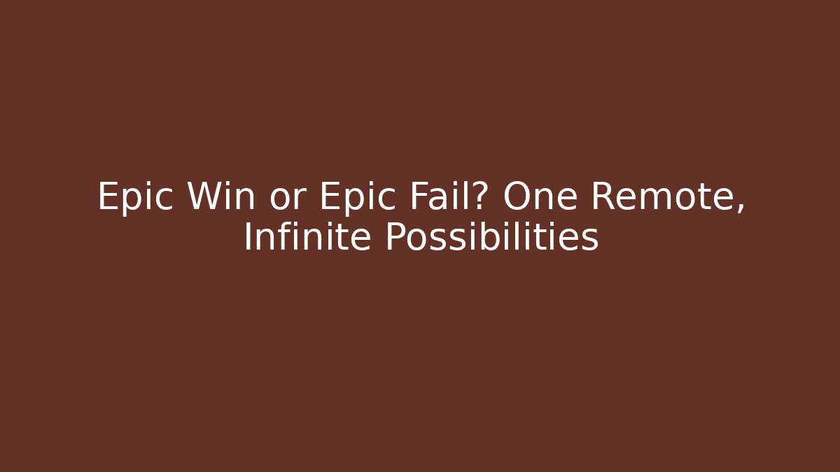 Epic Win or Epic Fail? One Remote, Infinite Possibilities - Create More Assets