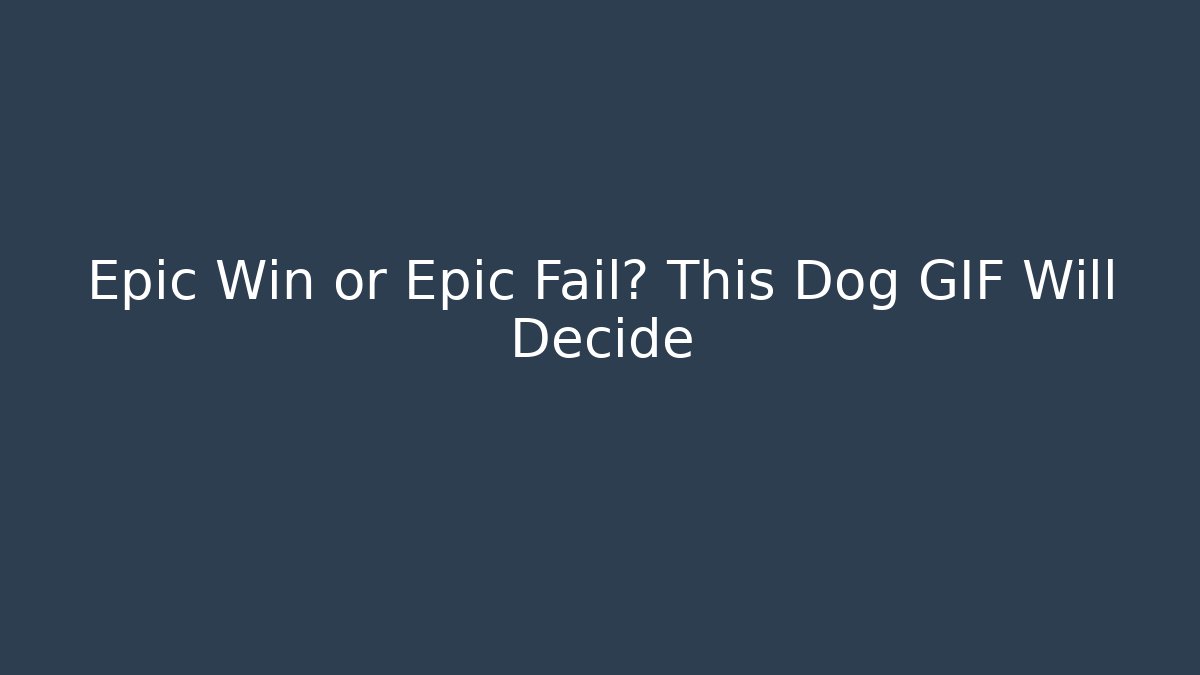 Epic Win or Epic Fail? This Dog GIF Will Decide - Create More Assets