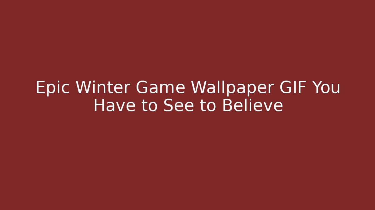 Epic Winter Game Wallpaper GIF You Have to See to Believe
