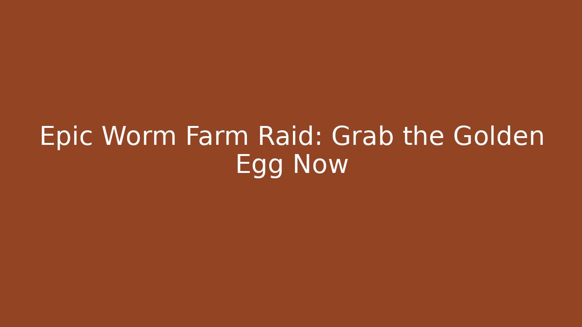 Epic Worm Farm Raid: Grab the Golden Egg Now