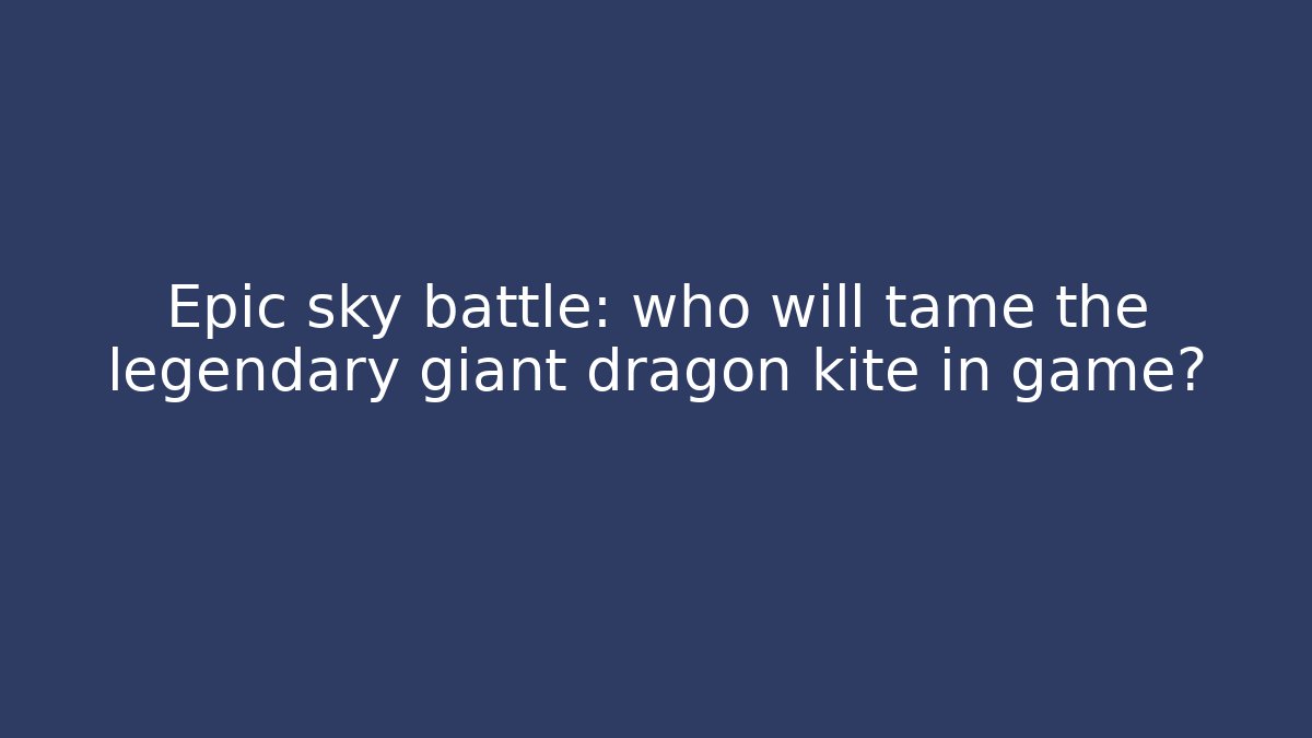 Epic sky battle: who will tame the legendary giant dragon kite in game?