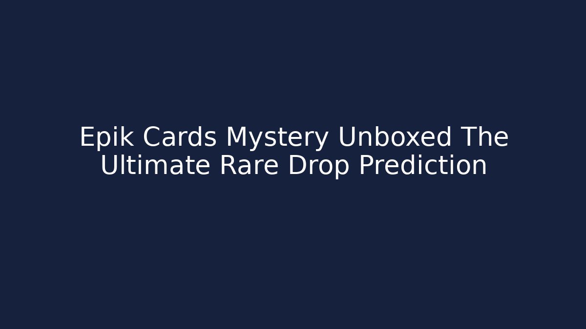 Epik Cards Mystery Unboxed The Ultimate Rare Drop Prediction