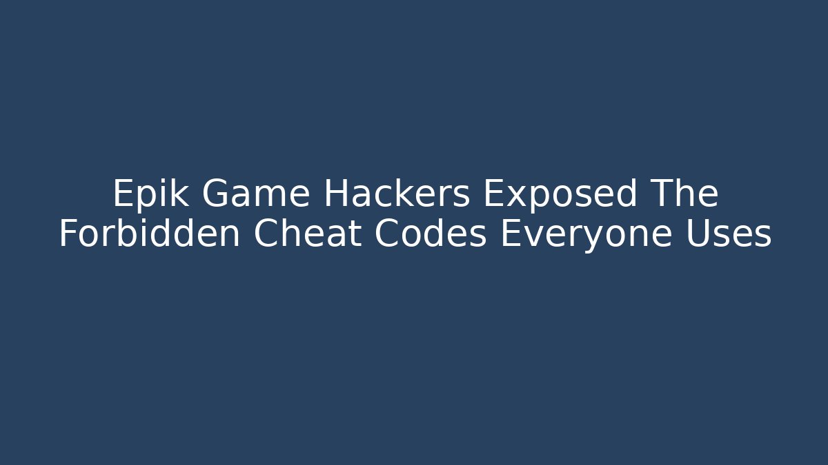 Epik Game Hackers Exposed The Forbidden Cheat Codes Everyone Uses