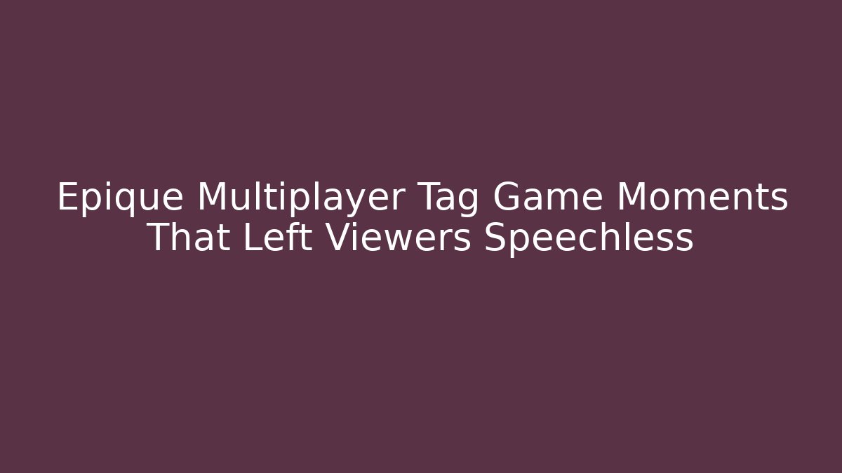 Epique Multiplayer Tag Game Moments That Left Viewers Speechless