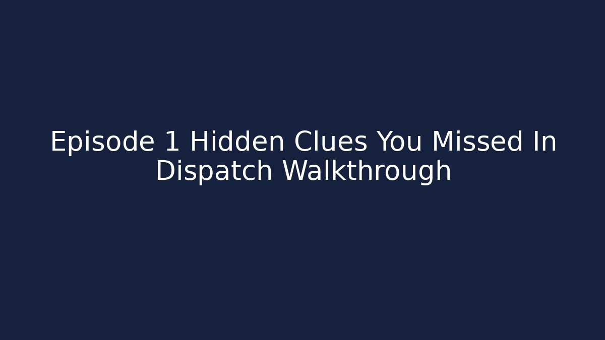 Episode 1 Hidden Clues You Missed In Dispatch Walkthrough