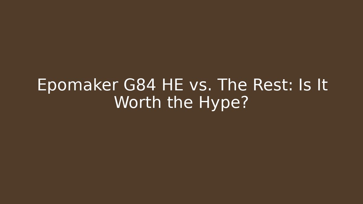 Epomaker G84 HE vs. The Rest: Is It Worth the Hype?