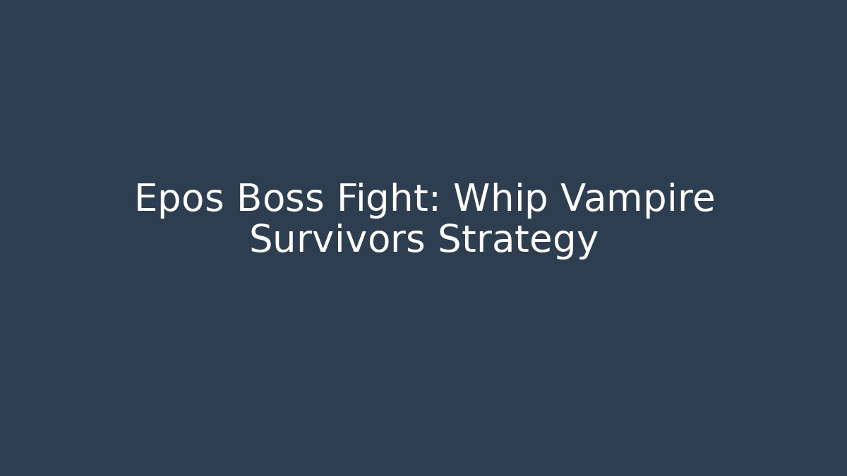 Epos Boss Fight: Whip Vampire Survivors Strategy