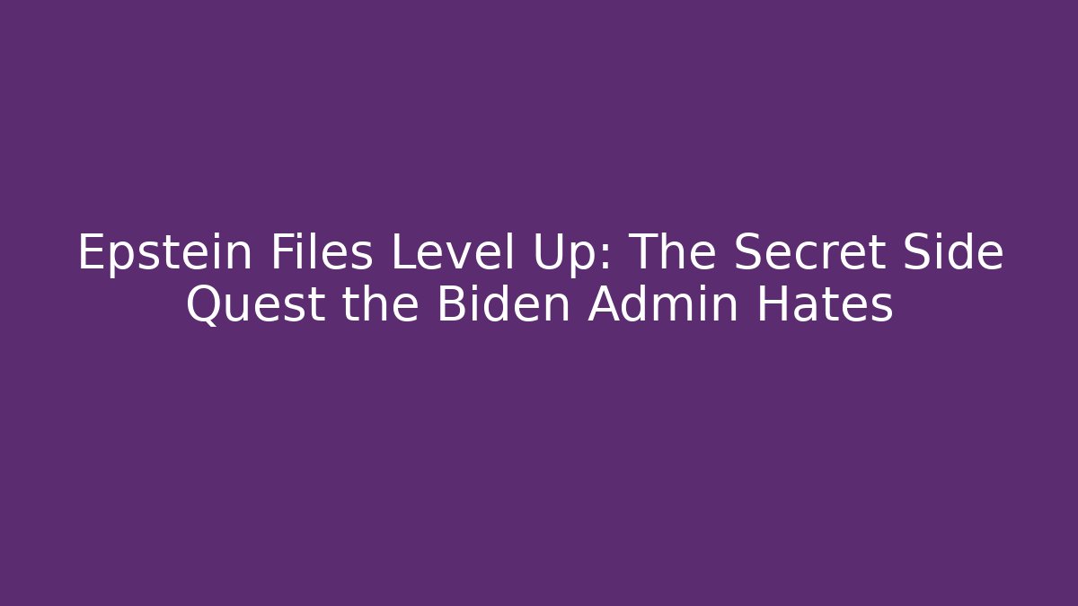 Epstein Files Level Up: The Secret Side Quest the Biden Admin Hates