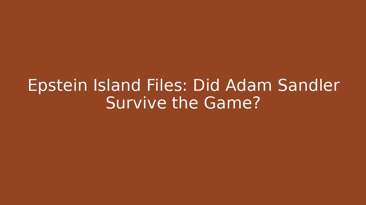 Epstein Island Files: Did Adam Sandler Survive the Game?