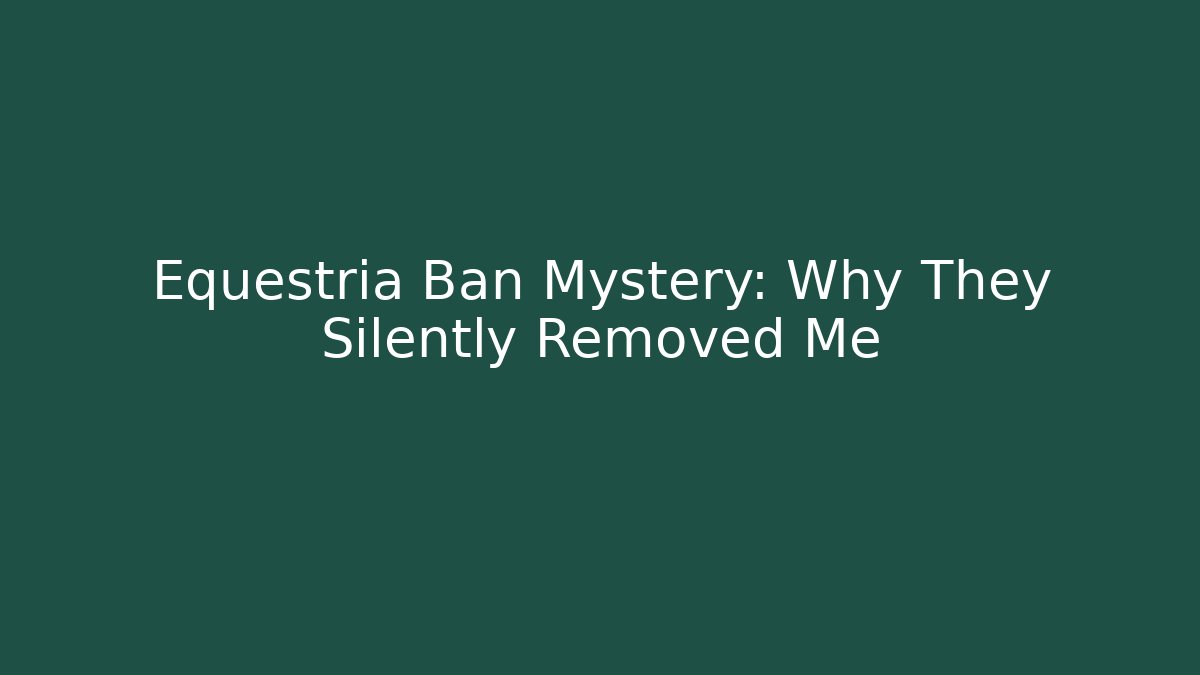 Equestria Ban Mystery: Why They Silently Removed Me