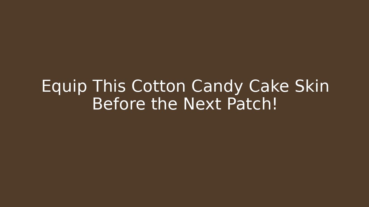 Equip This Cotton Candy Cake Skin Before the Next Patch! - Create More Assets