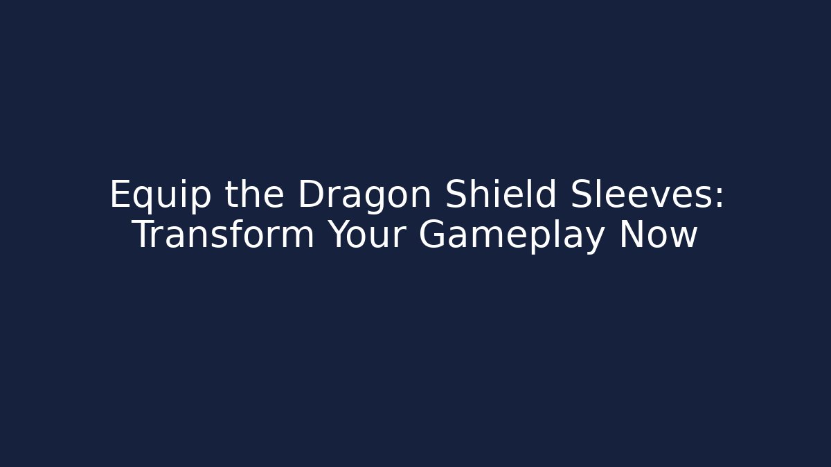 Equip the Dragon Shield Sleeves: Transform Your Gameplay Now
