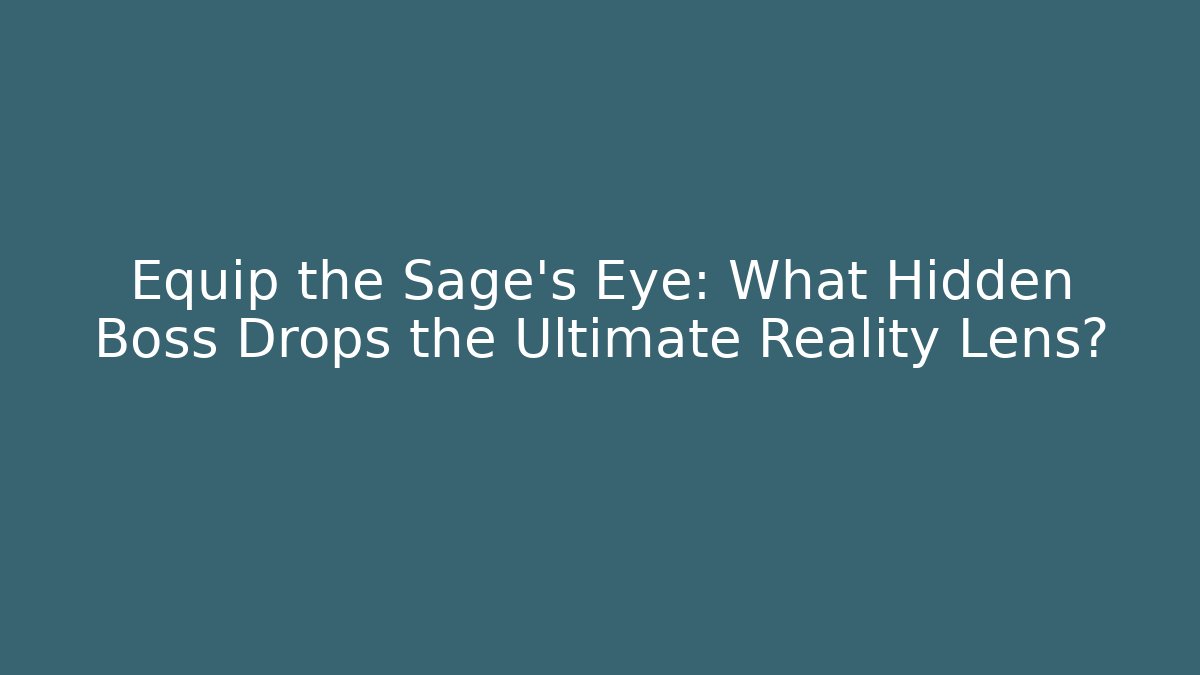 Equip the Sage's Eye: What Hidden Boss Drops the Ultimate Reality Lens?