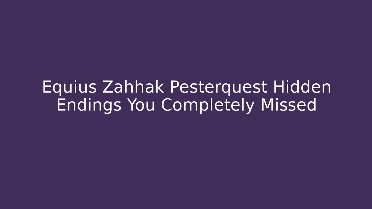 Equius Zahhak Pesterquest Hidden Endings You Completely Missed