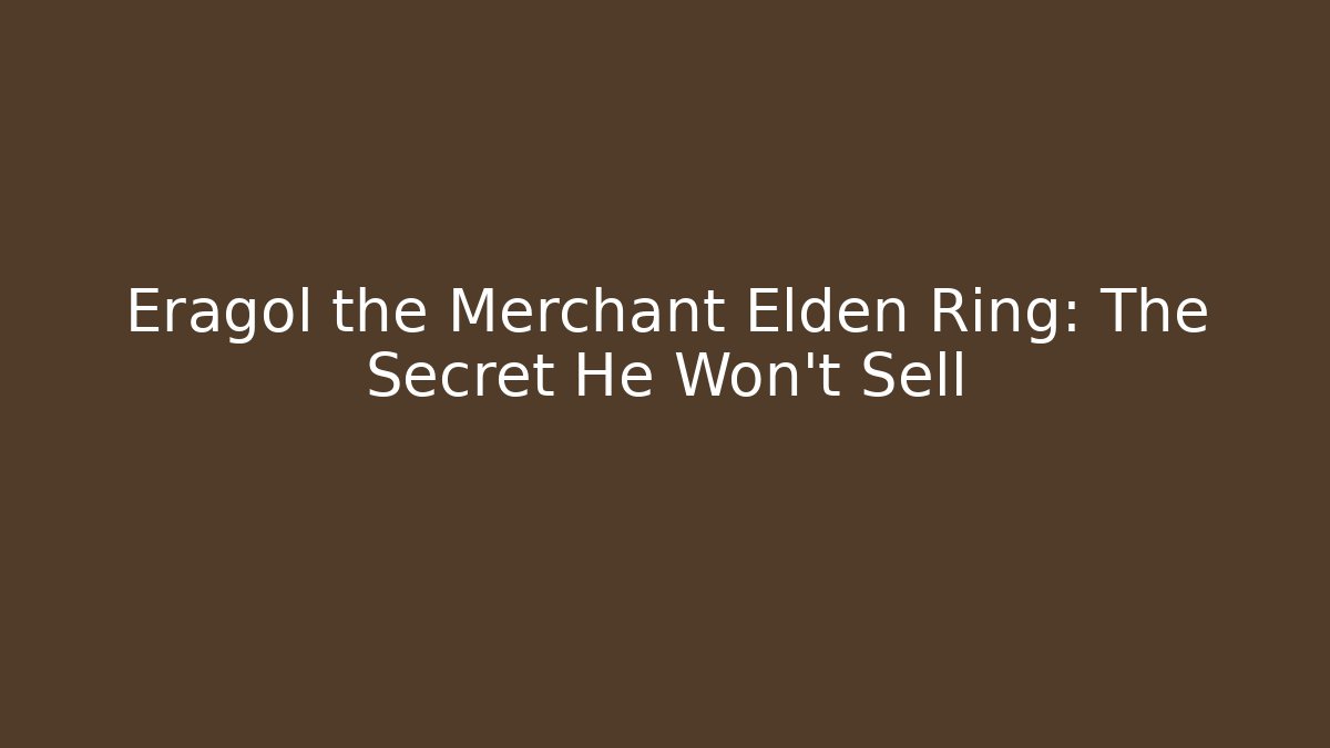 Eragol the Merchant Elden Ring: The Secret He Won’t Sell