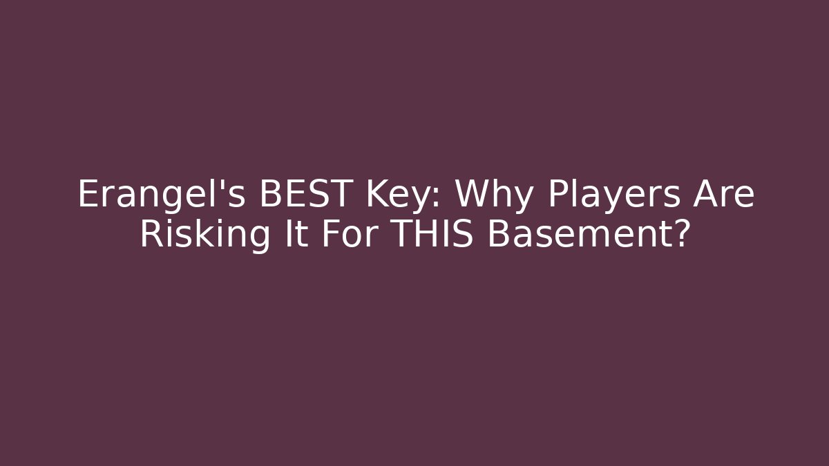 Erangel's BEST Key: Why Players Are Risking It For THIS Basement?