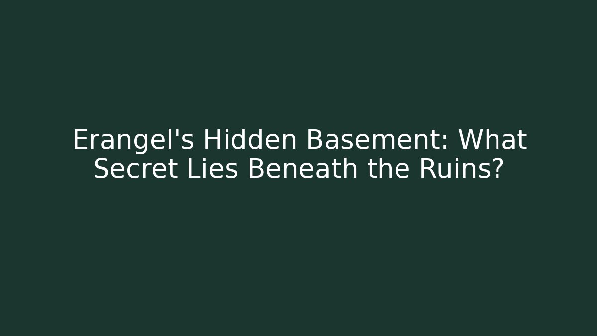 Erangel's Hidden Basement: What Secret Lies Beneath the Ruins?