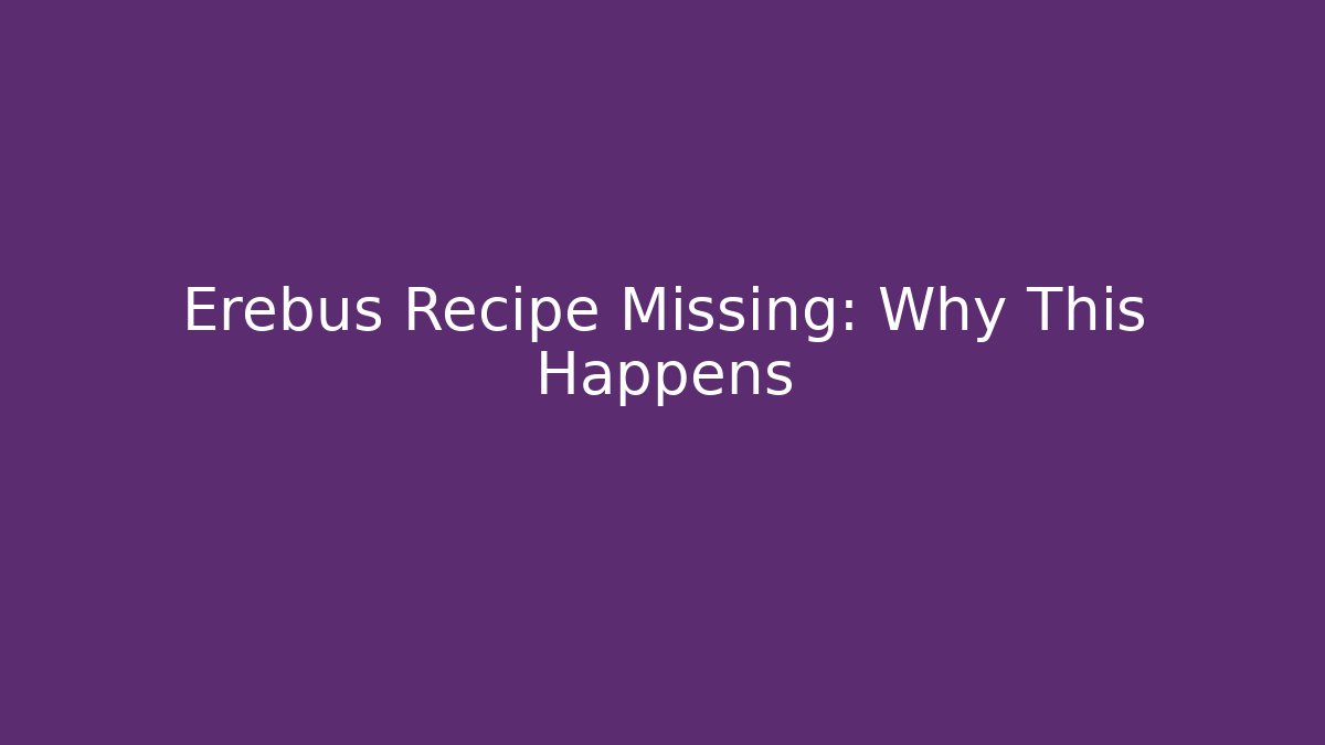 Erebus Recipe Missing: Why This Happens