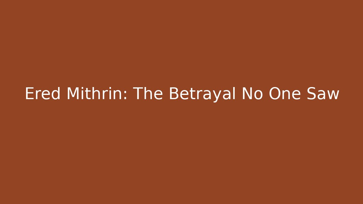 Ered Mithrin: The Betrayal No One Saw