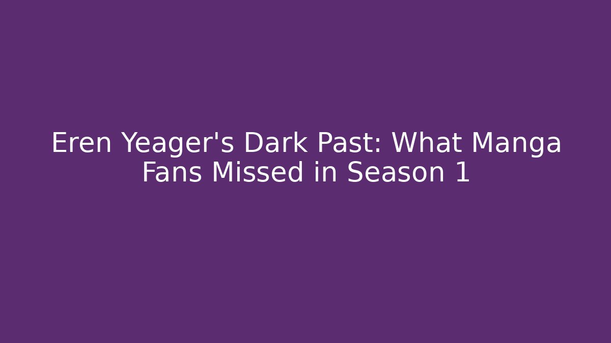 Eren Yeager's Dark Past: What Manga Fans Missed in Season 1