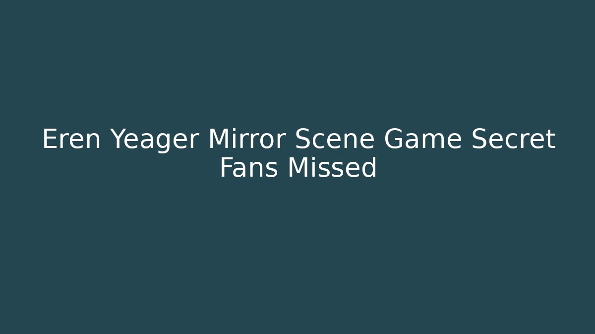 Eren Yeager Mirror Scene Game Secret Fans Missed
