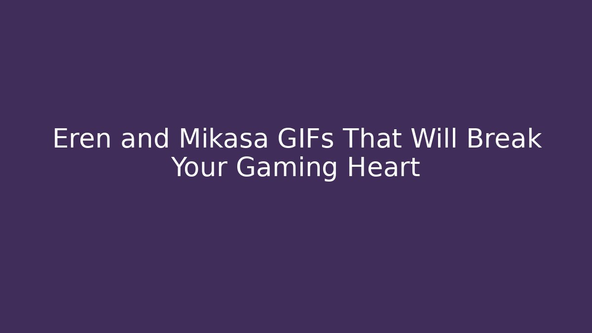 Eren and Mikasa GIFs That Will Break Your Gaming Heart