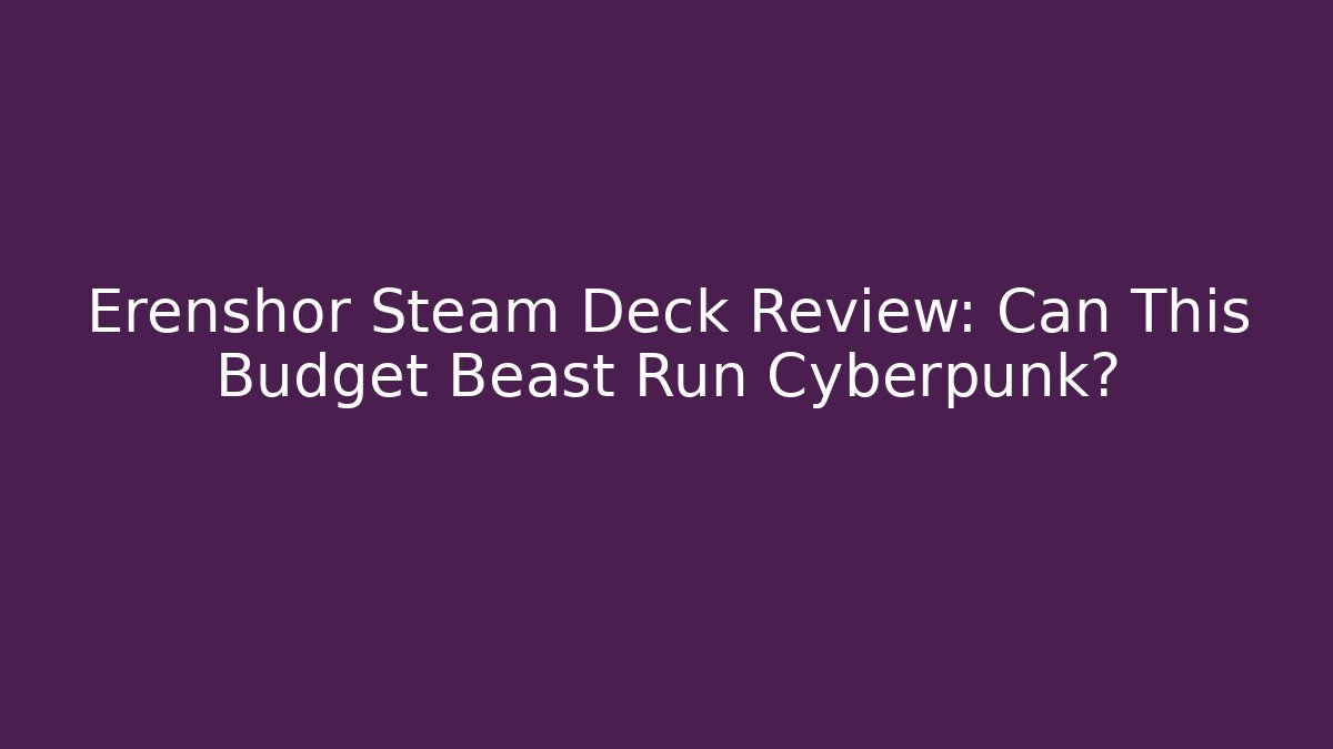 Erenshor Steam Deck Review: Can This Budget Beast Run Cyberpunk?