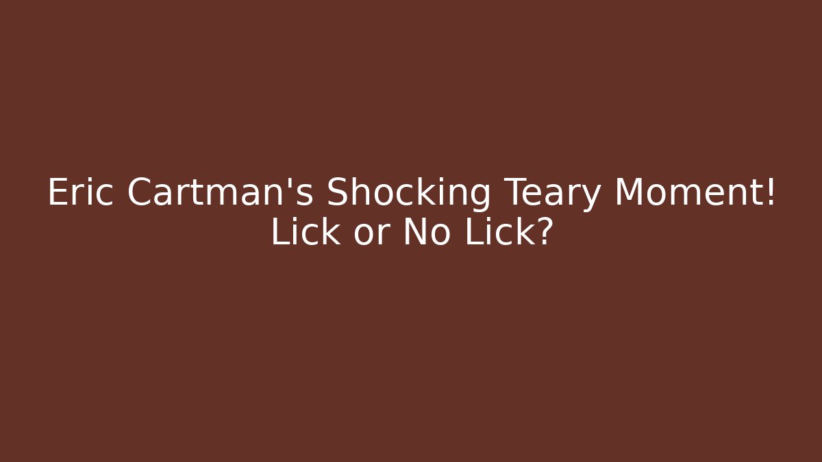 Eric Cartman's Shocking Teary Moment! Lick or No Lick?