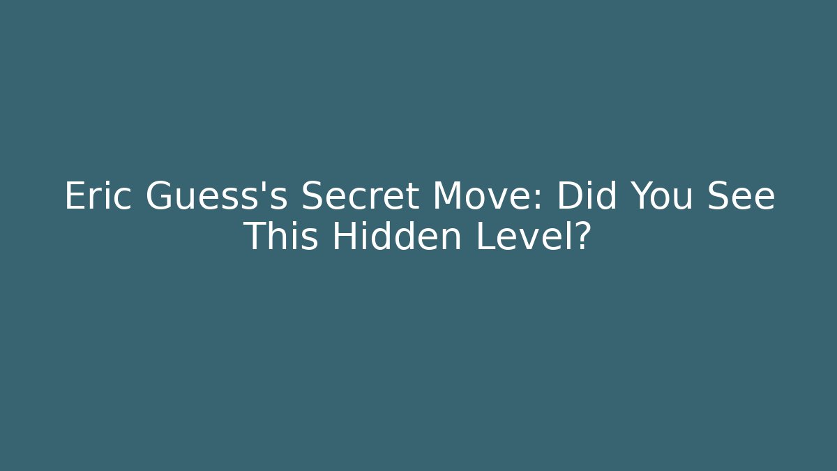 Eric Guess's Secret Move: Did You See This Hidden Level?