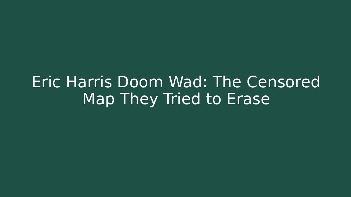 Eric Harris Doom Wad: The Censored Map They Tried to Erase